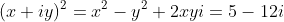 (x+iy)^2=x^2-y^2+2xyi=5-12i