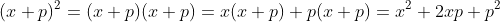 (x+p)^2=(x+p)(x+p)=x(x+p)+p(x+p)=x^2+2xp+p^2