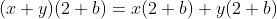 (x+y)(2+b)=x(2+b)+y(2+b)