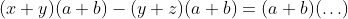 (x+y)(a+b)-(y+z)(a+b)=(a+b)(\ldots)