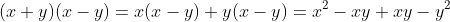 (x+y)(x-y)=x(x-y)+y(x-y)=x^2-xy+xy-y^2