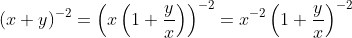 (x+y)^{-2}=\left(x\left(1+\frac{y}{x}\right)\right)^{-2}=x^{-2}\left(1+\frac{y}{x}\right)^{-2}