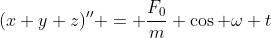 (x+y+z)'' = \frac{F_0}{m} \cos \omega t