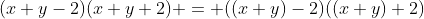(x+y-2)(x+y+2) = ((x+y)-2)((x+y)+2)