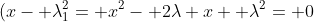 (x- \lambda_1^2= x^2- 2\lambda x+ \lambda^2= 0