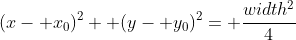 (x- x_0)^2+ (y- y_0)^2= \frac{width^2}{4}