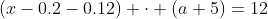 (x-0.2-0.12) \cdot (a+5)=12