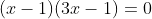 (x-1)(3x-1)=0