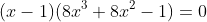 (x-1)(8x^3+8x^2-1)=0