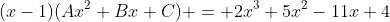(x-1)(Ax^2+Bx+C) = 2x^3+5x^2-11x+4