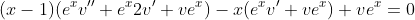 (x-1)(e^{x}v''+e^{x}2v'+ve^{x})-x(e^{x}v'+ve^{x})+ve^{x}=0
