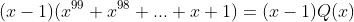 (x-1)(x^{99}+x^{98}+...+x+1)=(x-1)Q(x)