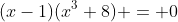 (x-1)(x^3+8) = 0