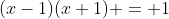 (x-1)(x+1) = 1