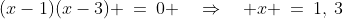(x-1)(x-3) \:=\:0 \quad\Rightarrow\quad x \:=\:1,\:3