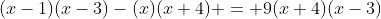 (x-1)(x-3)-(x)(x+4) = 9(x+4)(x-3)