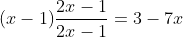 (x-1)\frac{2x-1}{2x-1}=3-7x