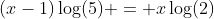 (x-1)\log(5) = x\log(2)