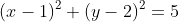 (x-1)^{2}+(y-2)^{2}=5