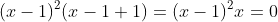 (x-1)^2(x-1+1)=(x-1)^2x=0