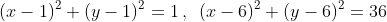 (x-1)^2+(y-1)^2=1\,,\,\,\,(x-6)^2+(y-6)^2=36