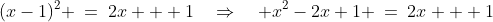 (x-1)^2 \:=\:2x + 1\quad\Rightarrow\quad x^2-2x+1 \:=\:2x + 1