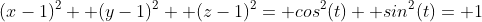 (x-1)^2+ (y-1)^2+ (z-1)^2= cos^2(t)+ sin^2(t)= 1