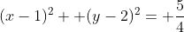 (x-1)^2+ (y-2)^2= \frac{5}{4}