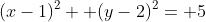 (x-1)^2+ (y-2)^2= 5