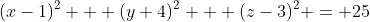 (x-1)^2 + (y+4)^2 + (z-3)^2 = 25