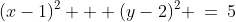 (x-1)^2 + (y-2)^2 \:=\:5