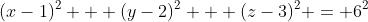 (x-1)^2 + (y-2)^2 + (z-3)^2 = 6^2