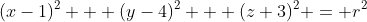 (x-1)^2 + (y-4)^2 + (z+3)^2 = r^2