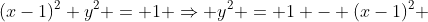 (x-1)^2+y^2 = 1 \Rightarrow y^2 = 1 - (x-1)^2 