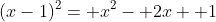 (x-1)^2= x^2- 2x+ 1