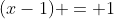 (x-1) = 1
