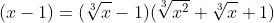 (x-1)=(\sqrt[3]{x}-1)(\sqrt[3]{x^2}+\sqrt[3]{x}+1)