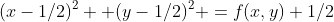 (x-1/2)^2 +(y-1/2)^2 =f(x,y)+1/2