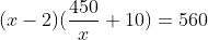(x-2)(\frac{450}{x}+10)=560