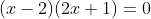 (x-2)(2x+1)=0