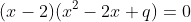 (x-2)(x^2-2x+q)=0