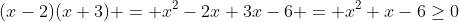 (x-2)(x+3) = x^2-2x+3x-6 = x^2+x-6\geq0