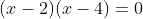 (x-2)(x-4)=0