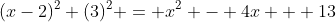 (x-2)^2+(3)^2 = x^2 - 4x + 13