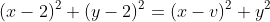 (x-2)^2+(y-2)^2=(x-v)^2+y^2