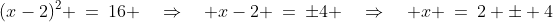 (x-2)^2 \:=\:16 \quad\Rightarrow\quad x-2 \:=\:\pm4 \quad\Rightarrow\quad x \:=\:2 \pm 4