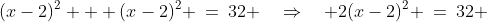 (x-2)^2 + (x-2)^2 \:=\:32 \quad\Rightarrow\quad 2(x-2)^2 \:=\:32 