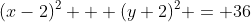 (x-2)^2 + (y+2)^2 = 36