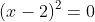 (x-2)^2=0