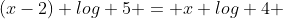 (x-2) log 5 = x log 4 